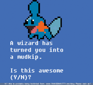 A wizard has turned you into a mudkip